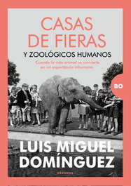 Casas de fieras y zoológicos humanos, Luis Miguel Domínguez - ALMUZARA EDITORIAL