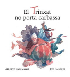 EDICIONS SALORIA, EL TRINXAT NO PORTA CARBASSA, Alberto Casamayor; Sánchez, Eva - EDICIONS SALORIA