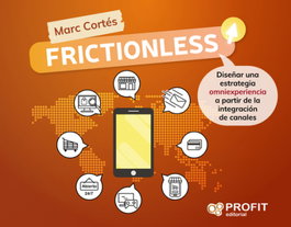 Frictionless: Diseñar una estrategia omniexperiencia, Marc Cortés Ricart - PROFIT