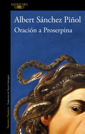 Oración a Proserpina, Albert Sánchez Piñol - ALFAGUARA