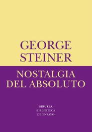 Nostalgia del absoluto, George Steiner - SIRUELA