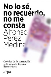 No lo sé, no recuerdo, no me consta, Alfonso Pérez Medina - ARPA EDITORES