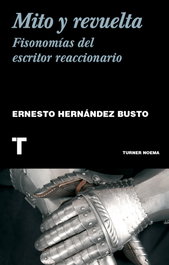 Mito y revuelta. Fisonomía del escritor reaccionario, Ernesto Hernández Busto - TURNER