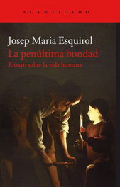 La penúltima bondad, Josep María Esquirol Calaf - ACANTILADO EDITORIAL