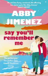 SAY YOU'LL REMEMBER ME, Abby Jimenez - Little Brown