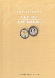 La flor; A mi madre, Rosalía De Castro - FUNDACION ROSALIA DE CASTRO