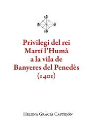 Privilegi del rei Martí l'Humà a la vila de Banyeres del Penedès (1401), Helena Gracia Castejon - PROPOSTES CULTURALS ANDAN