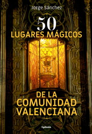 50 lugares mágicos de la Comunidad Valenciana, Jorge Sanchez - CYDONIA EDICIONES, S.L.