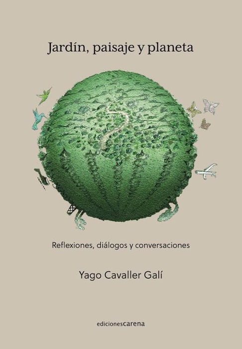 CARENA, Jardin, paisaje y planeta:reflexiones, dialogos y conversa - Cavaller Gali, Yago