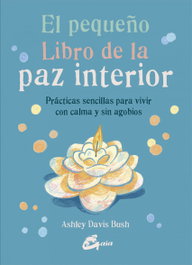 GAIA El pequeño libro de la paz interior, Ashley Davis Bush - GAIA