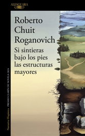 ALFAGUARA Si sintieras bajo los pies las estructuras mayores (Mapa de las lenguas), Roberto Chuit Roganovich - ALFAGUARA