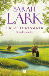 GRANDES SUEÑOS. LA VETERINARIA 1, Sarah Lark - EDICIONES B
