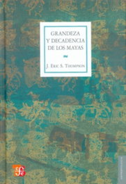Grandeza y decadencia de los mayas, John Eric Sidney Thompson - FONDO CULTURA ECONOMICA (FCE)