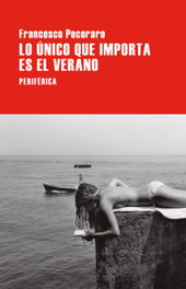 Lo único que importa es el verano, Francesco Pecoraro - PERIFERICA EDITORIAL