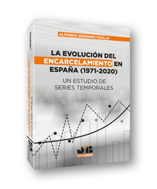 La evolución del encarcelamiento en España (1971-2020), Alfonso Serrano Maíllo - BOSCH TEXT