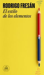 El estilo de los elementos, Rodrigo Fresán - RANDOM HOUSE