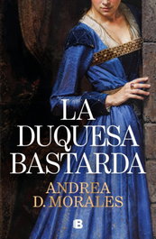 La duquesa bastarda, Andrea D. Morales - EDICIONES B