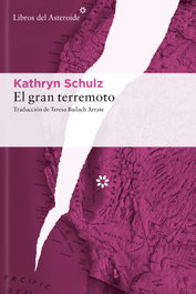El gran terremoto, Kathryn Schulz - LIBROS DEL ASTEROIDE