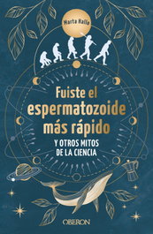 Fuiste el espermatozoide más rápido y otros mitos de la ciencia, Marta Alonso - OBERON