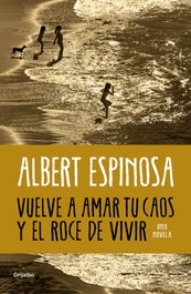 Vuelve a amar tu caos y el roce de vivir, Albert Espinosa - GRIJALBO
