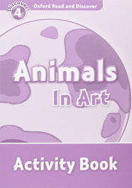 OXFORD UNIVERSITY PRESS Oxford Read & Discover. Level 4. Animals in Art: Activity Bo