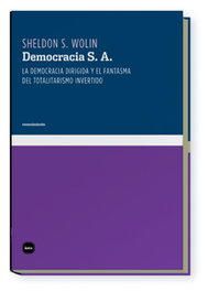Democracia, S.A. Democracia dirigida y el fantasma del totalitarismo, Sheldon S. Wolin - KATZ EDITORES