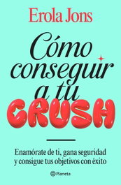 Cómo conseguir a tu crush, Erola Jons - PLANETA
