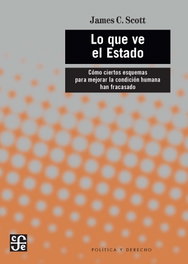 FONDO CULTURA ECONOMICA (FCE), LO QUE VE EL ESTADO. - James C. Scott