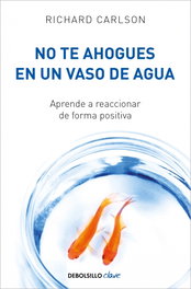 DEBOLSILLO, No te ahogues en un vaso de agua, Richard Carlson - DEBOLSILLO