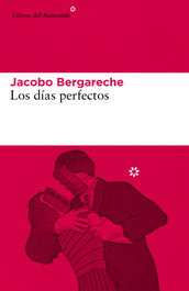 Los días perfectos, Jacobo Bergareche Mendoza - LIBROS DEL ASTEROIDE