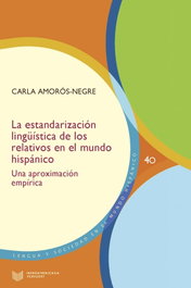 LA ESTANDARIZACIÓN LINGÜÍSTICA DE LOS RELATIVOS EN EL MUNDO HISPÁNICO, Carla Amoros-negre - IBEROAMERICANA - VERVUERT