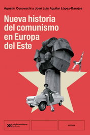 Nueva historia del comunismo en Europa del Este, José Luis Aguilar, Agustín Cosovschi - SIGLO XXI EDITORES