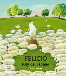 ALGAR EDITORIAL, Felicio, rey del rebaño - Oliver Tallec