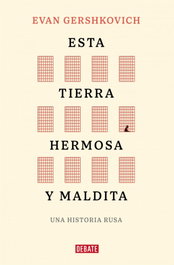 Esta tierra hermosa y maldita, Evan Gershkovich - DEBATE