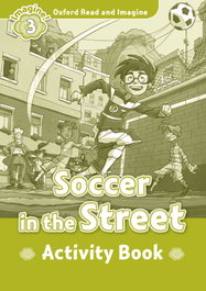 Oxford University Press Oxford Read & Imagine 3 Soccer In The Street Activity Book