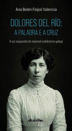 ALVARELLOS EDITORA, (G).DOLORES DEL RIO:A PALABRA E A CRUZ, Ana Belén Feijoó Valencia