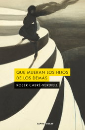 Que mueran los hijos de los demás, Roser Cabre-verdiell - ALPHA DEYAY