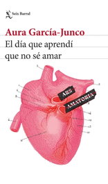 El día que aprendí que no sé amar, Aura García-Junco - SEIX BARRAL EDICIONES