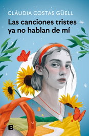 Las canciones tristes ya no hablan de mí, Clàudia Costas Güell - EDICIONES B