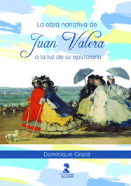 La obra narrativa de Juan Valera a la luz de su epistolario, Dominique Grard - ALFAR EDICIONES
