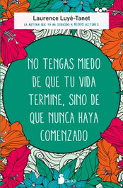 No tengas miedo de que tu vida termine, sino de que nunca haya comenzado, Laurence Luyé-Tanet - SIRIO EDITORIAL
