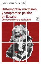 HISTORIAGRAFÍA, MARXISMO Y COMPROMISO POLÍTICO EN ESPAÑA, José Gómez Alén - SIGLO XXI EDITORES