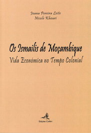 Os Ismailis de Moçambique - Vida Económica no Tempo Colonial, Joana Pereira Leite y Nicole Khouri - EDIÇOES COLIBRI
