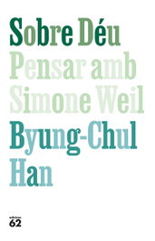 Sobre Déu. Pensar amb Simone Weil, Byung-Chul Han - EDICIONS 62