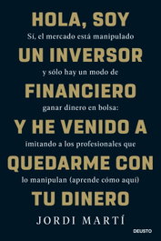 Hola, soy un inversor financiero y he venido a quedarme con tu dinero, Jordi Martí - DEUSTO