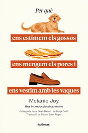 Per què ens estimem els gossos, ens mengem els porcs i ens vestim amb les vaques, Melanie Joy - EDICIONS SALDONAR