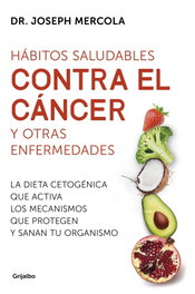GRIJALBO, HÁBITOS SALUDABLES CONTRA EL CÁNCER Y OTRAS ENFERMEDADES, Joseph Mercola