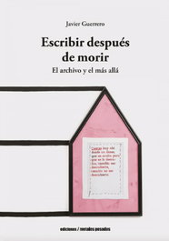 METALES PESADOS, Escribir después de morir: el archivo y el más allá - Javier Guerrero