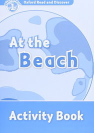 OXFORD UNIVERSITY PRESS Oxford Read &amp; Discover. Level 1. At the Beach: Activity Book