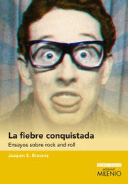La fiebre conquistada. Ensayos sobre rock and roll, Joaquín E. Brotons - MILENIO EDITORIAL